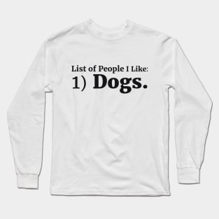 List of People I Like: 1) Dogs. Long Sleeve T-Shirt